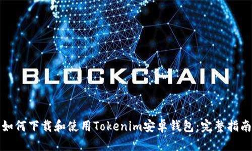 如何下载和使用Tokenim安卓钱包:完整指南