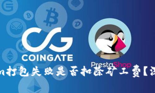 Tokenim打包失败是否扣除矿工费?深入解析