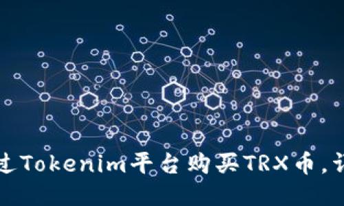 如何通过Tokenim平台购买TRX币,详尽指南