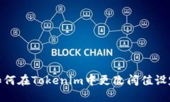 如何在Tokenim中更改阈值设定