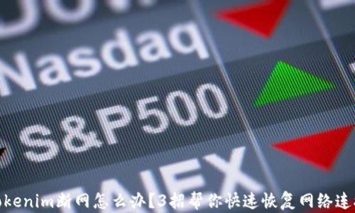 Tokenim断网怎么办?3招帮你快速恢复网络连接