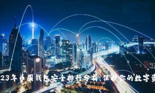 2023年币圈钱包安全排行分析:保护你的数字资产