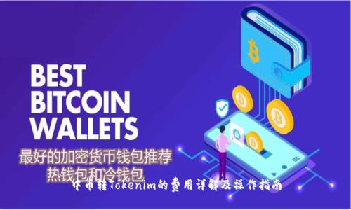 中币转Tokenim的费用详解及操作指南