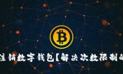 如何轻松注销数字钱包？解决次数限制