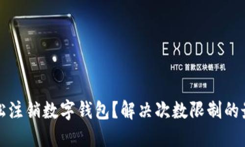如何轻松注销数字钱包？解决次数限制的最佳方法
