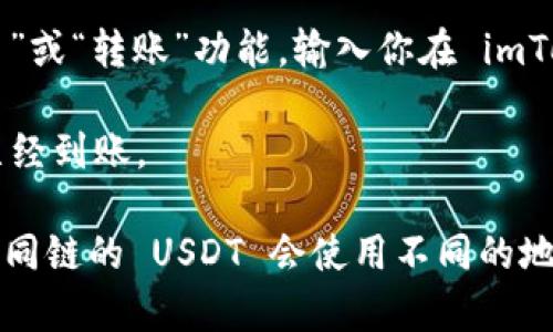 是的，imToken 钱包可以用于转入和转出 USDT（Tether）。作为一种常见的稳定币，USDT 可以在许多加密货币交易所和钱包中进行存储和交易。以下是如何在 imToken 钱包中转入 USDT 的基本步骤：

1. **打开 imToken 应用**：确保你已安装并登录你的 imToken 钱包。

2. **找到 USDT 资产**：在钱包界面，你可以查看你的资产列表，如果没有看到 USDT，可能需要手动添加。

3. **获取 USDT 地址**：点击 USDT 进入资产详情页面，找到并点击“接收”功能，这样你可以获取你的 USDT 地址。

4. **从其他平台转入 USDT**：在你想要转出 USDT 的平台上（如交易所），找到“提币”或“转账”功能，输入你在 imToken 中获取的地址，输入你想转出的金额，确认无误后提交。

5. **查看交易状态**：在 imToken 中，你可以查看交易记录，确认你的 USDT 是否已经到账。

需要注意的是，在转账时一定要确认地址无误，避免因地址错误导致资产丢失。此外，不同链的 USDT 会使用不同的地址（如 ERC20、TRC20、BEP20 等），确保使用正确的链进行转账。