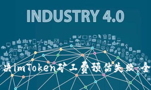 如何解决imToken矿工费预估失败：全面指南