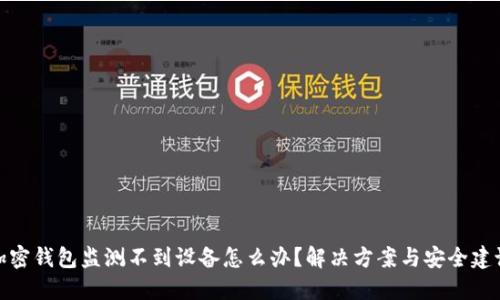 加密钱包监测不到设备怎么办？解决方案与安全建议