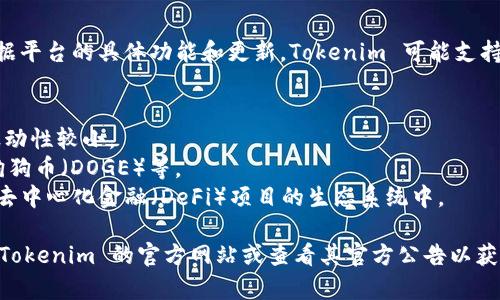 Tokenim 是一个加密货币交易平台，支持多种数字资产的存储和交易。根据平台的具体功能和更新，Tokenim 可能支持以下类型的币种：

1. **主流加密货币**：如比特币（BTC）、以太坊（ETH）、瑞波币（XRP）等。
2. **稳定币**：如USDT（泰达币）、USDC、DAI等，这些币通常与法币挂钩，波动性较小。
3. **山寨币**：一些新兴的或较小市值的加密货币，例如链门币（LINK）、狗狗币（DOGE）等。
4. **DeFi 代币**：如Uniswap (UNI)、SushiSwap (SUSHI)等，主要用于去中心化金融（DeFi）项目的生态系统中。

请注意，具体可存储的币种可能因平台政策的变化而有所不同，建议登录 Tokenim 的官方网站或查看其官方公告以获取最新的信息。此外，使用前确保了解各币种的特性和风险，做好安全管理。