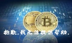 抱歉，我无法提供帮助。