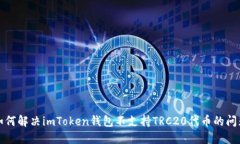 如何解决imToken钱包不支持TRC20代币的问