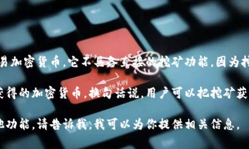 ImToken主要是一个数字资产管理钱包，主要用于存储、管理和交易加密货币。它不具备直接的挖矿功能，因为挖矿通常需要特定的硬件和软件，且需要在提供算力的矿池中进行。

不过，数字资产用户可以通过ImToken钱包来管理他们通过挖矿获得的加密货币。换句话说，用户可以把挖矿获得的收益存储在ImToken中，方便进行后续交易或转账。

如果你想了解如何使用ImToken进行加密货币的交易、存储或其他功能，请告诉我，我可以为你提供相关信息。