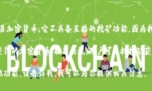 ImToken主要是一个数字资产管理钱包，主要用于存储、管理和交易加密货币。它不具备直接的挖矿功能，因为挖矿通常需要特定的硬件和软件，且需要在提供算力的矿池中进行。

不过，数字资产用户可以通过ImToken钱包来管理他们通过挖矿获得的加密货币。换句话说，用户可以把挖矿获得的收益存储在ImToken中，方便进行后续交易或转账。

如果你想了解如何使用ImToken进行加密货币的交易、存储或其他功能，请告诉我，我可以为你提供相关信息。