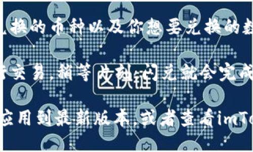 要找到imToken的闪兑功能，可以按照以下步骤进行：

1. **打开imToken应用**：确保你已经下载并安装了imToken钱包应用，并且使用你的钱包进行登录。

2. **选择