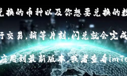 要找到imToken的闪兑功能，可以按照以下步骤进行：

1. **打开imToken应用**：确保你已经下载并安装了imToken钱包应用，并且使用你的钱包进行登录。

2. **选择