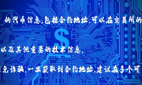 要查找 TokenIm 的币合约地址，通常可以通过以下几种方式获取信息：

### 1. 官方网站
访问 TokenIm 的官方网站。一般来说，项目方会在官网上提供代币的合约地址以及相关的信息。

### 2. 区块链浏览器
利用区块链浏览器，比如 Etherscan（以太坊区块链）或 BscScan（币安智能链），可以搜索 TokenIm 的代币名称或代号，找到合约地址。

### 3. 社区和社交媒体
加入 TokenIm 的社区或社交媒体群组（例如 Telegram、Twitter 或 Discord），项目方和用户通常会分享官方合约地址。

### 4. 加密货币交易所
一些主流的加密货币交易所会列出 TokenIm 的代币信息，包括合约地址。可以在交易所的市场列表中查找。

### 5. 白皮书
TokenIm 的白皮书中一般也会包含合约地址以及其他重要的技术信息。

请注意，确认合约地址的真实性非常重要，以避免诈骗。一旦获取到合约地址，建议在多个可信来源验证该地址信息，以确保安全。