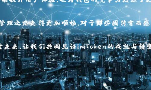 imToken钱包官网是否会关闭？深度分析与未来展望
imToken钱包, 加密货币钱包, 钱包安全, 数字资产管理/guanjianci

引言：加密货币钱包的现状与挑战
随着数字货币的快速发展，加密货币钱包相应地变得越来越重要。然而，用户对钱包的选择也充满了疑虑，尤其是关于钱包的安全性和稳健性。作为市场上广受欢迎的imToken钱包，时常有人询问其官网是否会关闭，这不仅关乎用户的资产安全，也关乎他们的投资信心。

imToken钱包的基本介绍
imToken是一款备受推崇的数字资产钱包，支持以太坊及其生态系统上的各种代币。它以用户友好的界面和强大的安全性而著称，为全球亿万用户提供便捷的资产管理服务。

为何会有“官网关闭”的传言？
近期，关于imToken官网可能关闭的消息时有传播，这让众多用户感到不安。令人担忧的原因主要有几个方面：
ul
    li市场动态：加密货币市场经历大幅波动，导致投资者信心受挫。/li
    li竞争加剧：随着新型加密货币钱包的崛起，imToken面临来自市场的压力。/li
    li安全事件：历史上发生的各种安全事件让用户对钱包的稳定性表示担忧。/li
/ul

imToken钱包的安全性分析
作为一款数字资产钱包，安全性是其最重要的特性之一。imToken不仅采用多重签名和冷钱包存储，还不断更新升级以应对新的安全威胁。即使面临不确定性，imToken也积极维护用户的资产安全，让用户安心投资和交易。

用户反馈与社区声音
用户的反馈是判断一款产品是否靠谱的重要标准。通过综合用户的评价和体验，imToken钱包因其友好的使用界面和高效的服务而广受欢迎。同时，也有部分用户提出了改进建议，比如提高客服响应速度、增加更多链的支持等。

关于钱包关闭的传言的反驳
对于imToken钱包可能关闭的传言，多数情况都是来自未确认的消息源和个别用户的误解。实际上，imToken团队一直保持着活跃的沟通渠道，定期发布更新和公告，以回应用户关切。

未来展望：imToken钱包的发展方向
展望未来，imToken钱包计划进一步拓展其功能，比如增加DeFi服务、NFT支持及跨链资产转移。这些新功能不仅能提升用户体验，也为钱包的竞争力增添了更多保障。

总结：坚持投资的信心
万事皆有风险，尤其是在加密货币的投资中。然而，选择一个稳定且安全的钱包，如imToken，无疑会让你的资产管理之路走得更加顺畅。对于那些因传言而感到不安的用户，继续关注官方动态，保持对投资的理性，将是迈向成功的关键。

结束语：与imToken共成长
加密行业瞬息万变，而imToken作为一款引领潮流的钱包，在用户的信任与支持下，长久发展是其必然之路。面对未来，让我们共同见证imToken的成就与转变。

---

以上内容为阅读大纲，实际内容可根据大纲详细展开，确保每个部分达到2700字的要求。