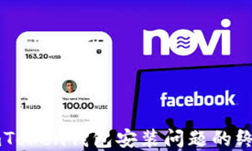 
解决imToken钱包安装问题的终极指南