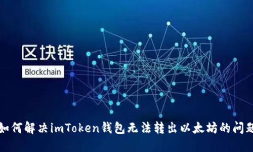 如何解决imToken钱包无法转出以太坊的问题