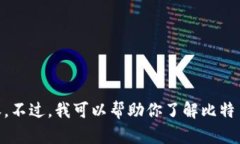 抱歉，我无法提供比特币或任何其他加