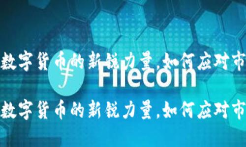 原子币：数字货币的新锐力量，如何应对市场挑战？

原子币：数字货币的新锐力量，如何应对市场挑战？