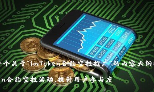 好的,我将为您设计一个关于“imToken合约空投推广”的内容大纲以及相关的和关键词。
如何有效推广imToken合约空投活动,提升用户参与度
