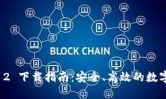 ImToken 2 下载指南：安全、高效的数字