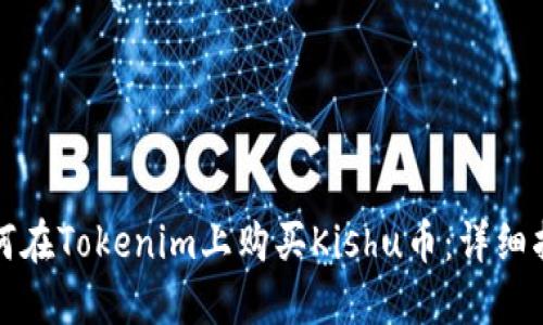 如何在Tokenim上购买Kishu币：详细指南