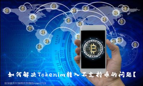 如何解决Tokenim转入不支持币的问题？