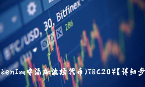 如何在TokenIm中添加波场代币(TRC20)?详细步骤与指南