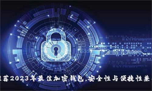 推荐2023年最佳加密钱包，安全性与便捷性兼具