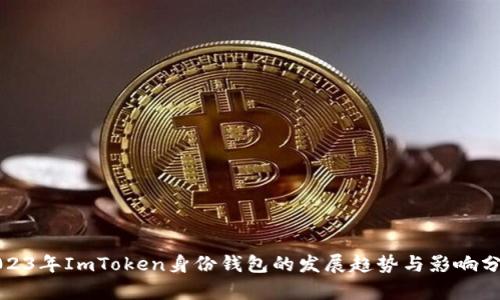 2023年ImToken身份钱包的发展趋势与影响分析