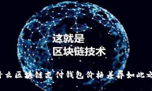 为什么区块链支付钱包价格差异如此之大？