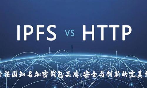 探索法国知名加密钱包品牌：安全与创新的完美结合