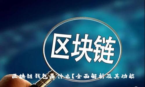 区块链钱包是什么？全面解析及其功能