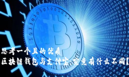 思考一个且的优质
区块链钱包与支付宝：究竟有什么不同？