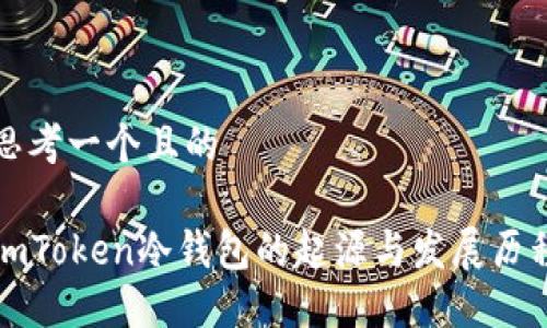 思考一个且的

imToken冷钱包的起源与发展历程