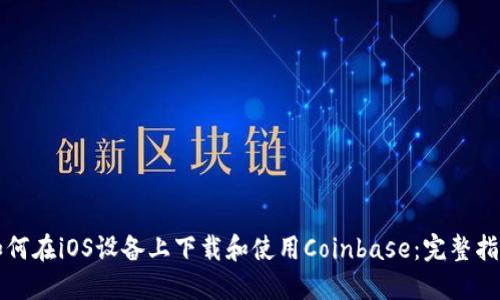 如何在iOS设备上下载和使用Coinbase：完整指南