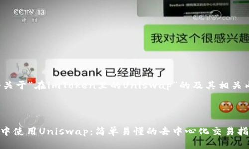 这里是一个关于“在imToken里的Uniswap”的及其相关内容的提纲。



在imToken中使用Uniswap：简单易懂的去中心化交易指南