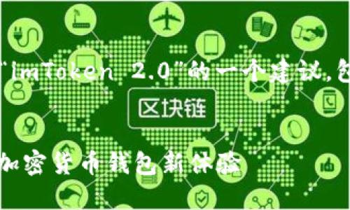 为了提供高质量内容，下面是围绕“imToken 2.0”的一个建议，包括、关键词、内容大纲和相关问题。


最新imToken 2.0官方下载指南：加密货币钱包新体验