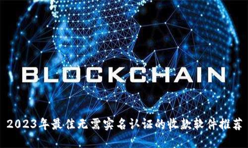 2023年最佳无需实名认证的收款软件推荐