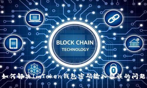 如何解决ImToken钱包密码输入错误的问题