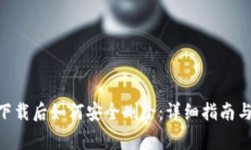 Tokenim下载后如何安全删除：详细指南与注意事项