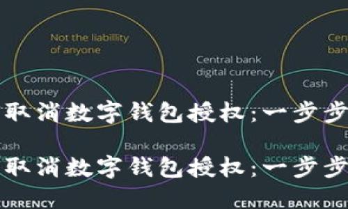 如何取消数字钱包授权：一步步指南

如何取消数字钱包授权：一步步指南