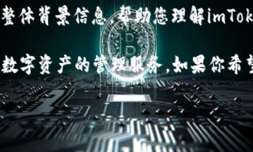 关于“imtoken什么时候开盘”的具体信息，我无法提供实时的市场数据或事件更新，但我可以为你提供整体背景信息，帮助您理解imToken的性质和相关市场动态。

imToken是一款著名的数字货币钱包应用，虽然它不直接涉及交易所的开盘行为，但它为用户提供了对数字资产的管理服务。如果你希望获取更具体的开盘时间或市场动态，建议访问相关交易所或者imToken的官方网站和官方社交媒体。 

如果你有其他问题或想了解关于imToken的某些功能或特点，欢迎告知我！