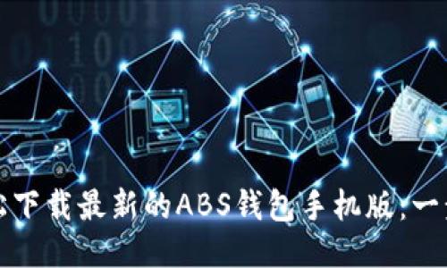 如何轻松下载最新的ABS钱包手机版：一步步指南