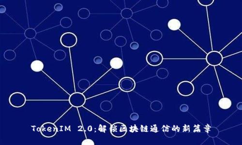 TokenIM 2.0：解锁区块链通信的新篇章