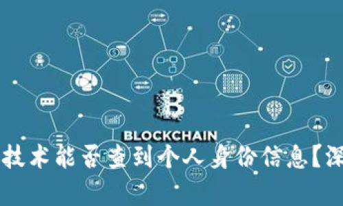 区块链技术能否查到个人身份信息？深入解析