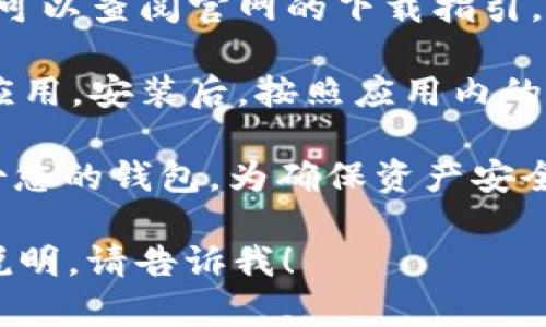 为确保您获得安全、可靠的软件下载体验，请注意以下步骤：

1. **访问官方网站**：请直接在浏览器中输入imToken的官网链接，确保您访问的是官方网址，以避免下载到不安全的版本。

2. **选择正确版本**：根据您的设备类型（安卓或iOS）选择相应的版本进行下载。

3. **检查安全性**：下载前，确保文件来源安全，可以查阅官网的下载指引，确认您下载的文件是最新版本。

4. **安装并设置**：下载完成后，根据提示安装应用。安装后，按照应用内的指引进行设置。

5. **备份钱包**：在使用imToken时，请务必备份您的钱包，为确保资产安全，建议定期更新备份。

如果您有其他具体问题或者需要更详细的步骤说明，请告诉我！