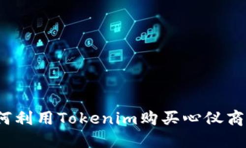 如何利用Tokenim购买心仪商品？
